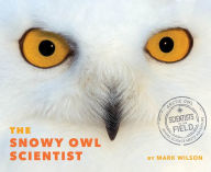 Title: The Snowy Owl Scientist, Author: Mark Wilson