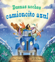 Title: Buenas noches, Camioncito Azul: Good Night, Little Blue Truck (Spanish edition), Author: Alice Schertle