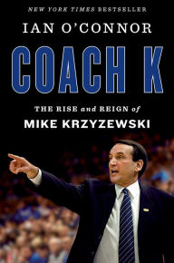 Title: Coach K: The Rise and Reign of Mike Krzyzewski, Author: Ian O'Connor