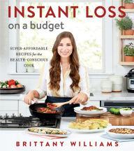 Title: Instant Loss On a Budget: Super-Affordable Recipes for the Health-Conscious Cook, Author: Brittany Williams