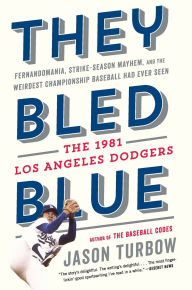 Title: They Bled Blue: Fernandomania, Strike-Season Mayhem, and the Weirdest Championship Baseball Had Ever Seen: The 1981 Los Angeles Dodgers, Author: Jason Turbow