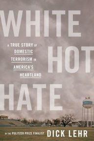 Title: White Hot Hate: A True Story of Domestic Terrorism in America's Heartland, Author: Dick Lehr