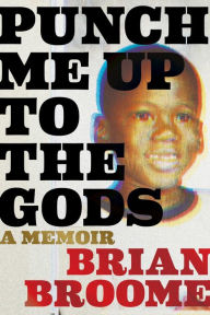 Title: Punch Me Up To The Gods: A Memoir, Author: Brian Broome