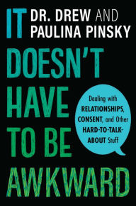 Title: It Doesn't Have to Be Awkward: Dealing with Relationships, Consent, and Other Hard-to-Talk-About Stuff, Author: Drew Pinsky