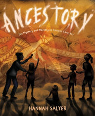 Title: Ancestory: The Mystery and Majesty of Ancient Cave Art, Author: Hannah Salyer