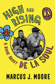 Title: High And Rising: A Book About De La Soul, Author: Marcus J. Moore