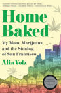 Home Baked: My Mom, Marijuana, and the Stoning of San Francisco