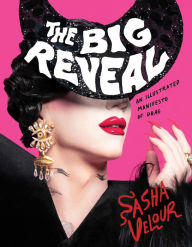 Title: The Big Reveal: An Illustrated Manifesto of Drag, Author: Sasha Velour