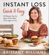 Title: Instant Loss Quick and Easy: 125 Recipes That Are Big on Flavor When You're Light on Time, Author: Brittany Williams
