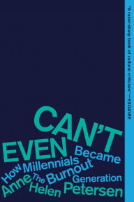 Title: Can't Even: How Millennials Became the Burnout Generation, Author: Anne Helen Petersen