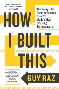 Title: How I Built This: The Unexpected Paths to Success from the World's Most Inspiring Entrepreneurs, Author: Guy Raz