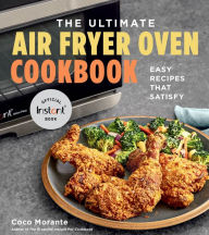 Title: The Ultimate Air Fryer Oven Cookbook: Easy Recipes That Satisfy, Author: Coco Morante