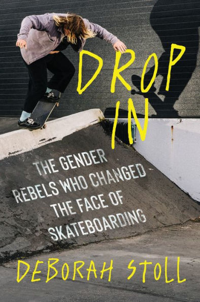 Drop In: The Gender Rebels Who Changed the Face of Skateboarding