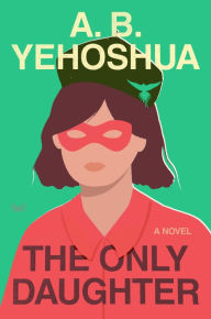 Title: The Only Daughter: A Novel, Author: A.B. Yehoshua