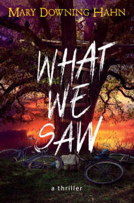 Title: What We Saw: A Thriller, Author: Mary Downing Hahn