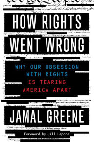 Title: How Rights Went Wrong: Why Our Obsession with Rights Is Tearing America Apart, Author: Jamal Greene