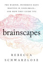 Brainscapes: The Warped, Wondrous Maps Written in Your Brain - And How They Guide You