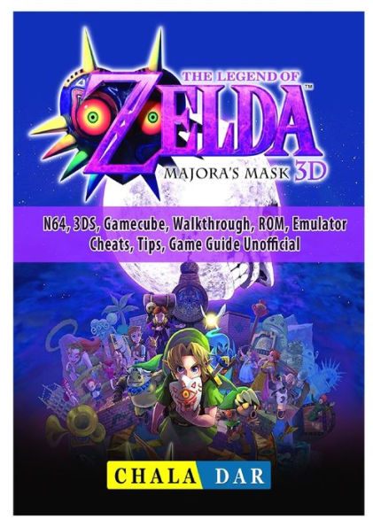Legend of Zelda Majoras Mask, N64, 3DS, Gamecube, Walkthrough, ROM, Emulator, Cheats, Tips, Game Guide Unofficial