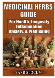 Title: Medicinal Herbs Guide: For Health, Longevity, Inflammation, Anxiety, & Well Being, Author: Barb Slocum