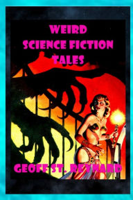 Title: Weird Science Fiction Tales, Author: Geoff St Reynard