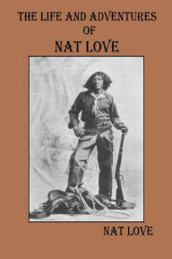 Title: The Life and Adventures Of Nat Love, Author: Nat Love