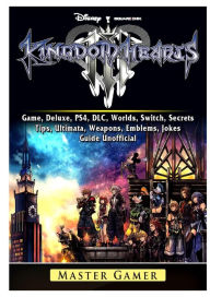 Title: Kingdom Hearts III 3 Game, Deluxe, PS4, DLC, Worlds, Switch, Secrets, Tips, Ultimata, Weapons, Emblems, Jokes, Guide Unofficial, Author: Master Gamer