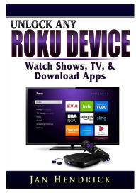 Title: Unlock Any Roku Device: Watch Shows, TV, & Download Apps, Author: Jan Hendrick