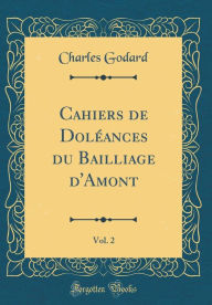 Title: Cahiers de Doléances du Bailliage d'Amont, Vol. 2 (Classic Reprint), Author: Charles Godard