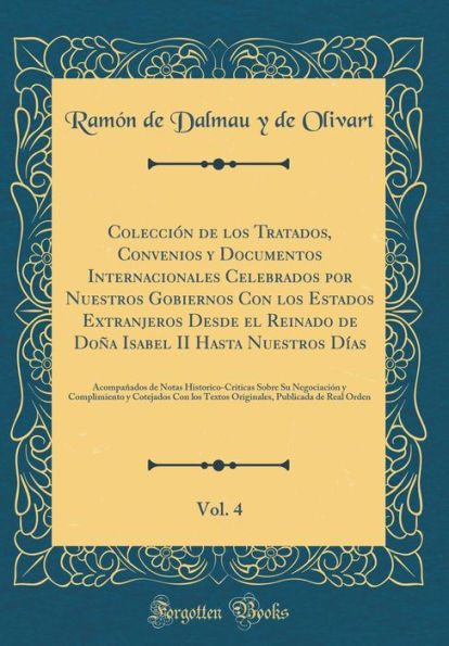 Colección de los Tratados, Convenios y Documentos Internacionales Celebrados por Nuestros Gobiernos Con los Estados Extranjeros Desde el Reinado de Doña Isabel II Hasta Nuestros Días, Vol. 4: Acompañados de Notas Historico-Criticas Sobre Su Negociaci