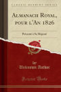 Almanach Royal, pour l'An 1826: Présenté à Sa Majesté (Classic Reprint)