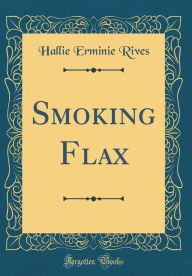 Title: Smoking Flax (Classic Reprint), Author: Hallie Erminie Rives