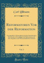 Reformatoren Vor der Reformation, Vol. 2: Vornehmlich in Deutschland und den Niederlanden; Die Positiven Grundlagen der Reformation auf dem Populären und Wissenschaftlichen Gebiete (Classic Reprint)
