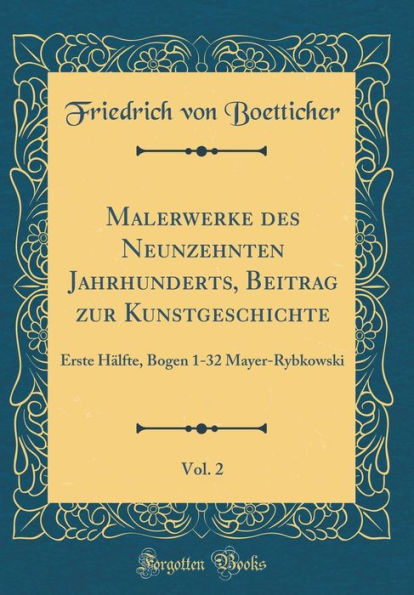 Malerwerke des Neunzehnten Jahrhunderts, Beitrag zur Kunstgeschichte, Vol. 2: Erste Hälfte, Bogen 1-32 Mayer-Rybkowski (Classic Reprint)