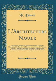 Title: L'Architecture Navale: Contenant la Maniere de Construire les Navires, Galeres Et Chaloupes, Et la Definition de Plusieurs Autres Especes de Vaisseaux; Avec les Tables des Longitudes, Latitudes Et Marées, Cours Et Distances des Principaux Ports des Quatr, Author: F. Dassié