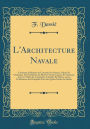 L'Architecture Navale: Contenant la Maniere de Construire les Navires, Galeres Et Chaloupes, Et la Definition de Plusieurs Autres Especes de Vaisseaux; Avec les Tables des Longitudes, Latitudes Et Marées, Cours Et Distances des Principaux Ports des Quatr