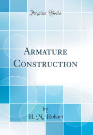 Title: Armature Construction (Classic Reprint), Author: H. M. Hobart
