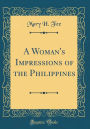 A Woman's Impressions of the Philippines (Classic Reprint)