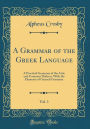 A Grammar of the Greek Language, Vol. 1: A Practical Grammar of the Attic and Common Dialects, With the Elements of General Grammar (Classic Reprint)