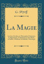La Magie: Les Lois Occultes, la Théosophie, l'Initiation, le Magnétisme, le Spiritisme, la Sorcellerie, le Sabbat, l'Alchimie, la Kabbale, l'Astrologie (Classic Reprint)