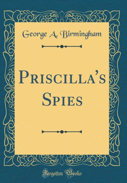 Priscilla's Spies (Classic Reprint)