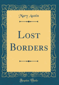 Title: Lost Borders (Classic Reprint), Author: Mary Austin