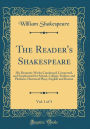 The Reader's Shakespeare, Vol. 1 of 3: His Dramatic Works Condensed, Connected, and Emphasized for School, College, Parlour, and Platform; Historical Plays, English and Roman (Classic Reprint)