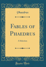 Title: Fables of Phaedrus: A Selection (Classic Reprint), Author: Phaedrus Phaedrus