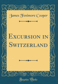 Title: Excursion in Switzerland (Classic Reprint), Author: James Fenimore Cooper