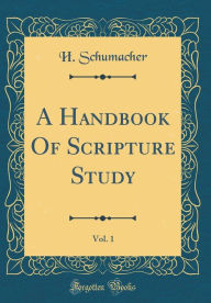 Title: A Handbook Of Scripture Study, Vol. 1 (Classic Reprint), Author: H. Schumacher