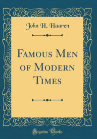 Title: Famous Men of Modern Times (Classic Reprint), Author: John H. Haaren