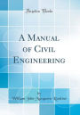 A Manual of Civil Engineering (Classic Reprint)