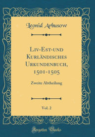 Title: LIV-Est-Und Kurlï¿½ndisches Urkundenbuch, 1501-1505, Vol. 2: Zweite Abtheilung (Classic Reprint), Author: Leonid Arbusow