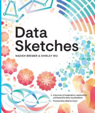 Title: Data Sketches: A journey of imagination, exploration, and beautiful data visualizations, Author: Nadieh Bremer