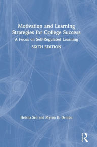 Title: Motivation and Learning Strategies for College Success: A Focus on Self-Regulated Learning / Edition 6, Author: Helena Seli